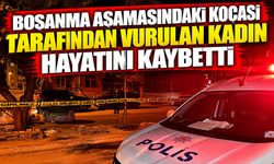 Boşanma aşamasındaki kocası tarafından vurulan kadın hayatını kaybetti
