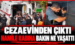 Cezaevinden çıktı, hamile kadına bakın ne yaşattı