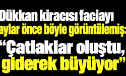 Dükkan kiracısı faciayı aylar önce böyle görüntülemiş: "Çatlaklar oluştu, giderek büyüyor"