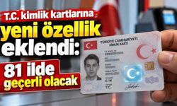 T.C. kimlik kartlarına yeni özellik eklendi: 81 ilde geçerli olacak