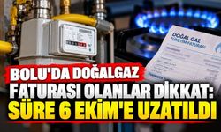Bolu'da doğalgaz Faturası Olanlar Dikkat: Süre 6 Ekim’e Uzatıldı