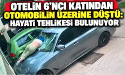 Otelin 6’ncı Katından Otomobilin Üzerine Düştü: Hayati Tehlikesi Bulunuyor
