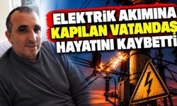 Elektrik akımına kapılan vatandaş hayatını kaybetti