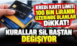 Kredi kartı limiti 100 bin liranın üzerinde olanlar dikkat! Kurallar sil baştan değişiyor