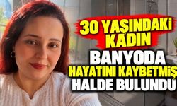 30 yaşındaki kadın banyoda hayatını kaybetmiş halde bulundu