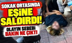 Sokak ortasında eşine saldırdı! Olayın sebebi bakın ne çıktı