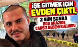 İşe gitmek için evden çıktı, 2 gün sonra boş arazide cansız bedeni bulundu