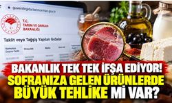 Bakanlık tek tek ifşa ediyor! Sofranıza gelen ürünlerde büyük tehlike mi var?