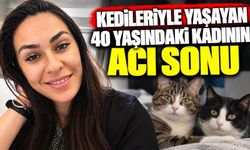 Kedileriyle yaşayan 40 yaşındaki kadının acı sonu