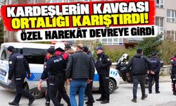Kardeşlerin kavgası ortalığı karıştırdı! Özel harekât devreye girdi