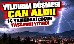 Yıldırım düşmesi can aldı! 14 yaşındaki çocuk yaşamını yitirdi