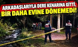 Arkadaşlarıyla dere kenarına gitti, bir daha evine dönemedi!
