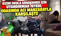 Kızını okula göndermek için uyandırmak istedi, odasında acı manzarayla karşılaştı!