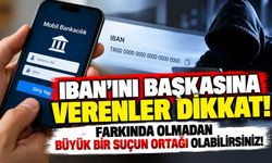 IBAN’ını başkasına verenler dikkat! Farkında olmadan büyük bir suçun ortağı olabilirsiniz!