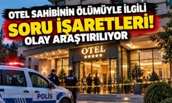 Otel sahibinin ölümüyle ilgili soru işaretleri! Olay araştırılıyor