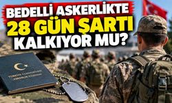Bedelli askerlikte 28 gün şartı kalkıyor mu?