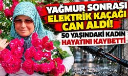 Yağmur sonrası elektrik kaçağı can aldı! 50 yaşındaki kadın hayatını kaybetti