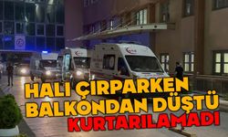 Halı çırparken balkondan düştü