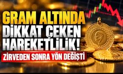 Gram altında dikkat çeken hareketlilik! Zirveden sonra yön değişti