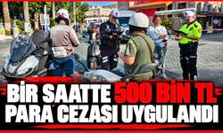 Bir saatte 500 bin TL para cezası uygulandı