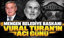 Mengen Belediye Başkanı Vural Turan’ın acı günü