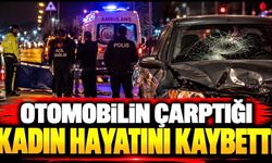 Otomobilin çarptığı kadın hayatını kaybetti