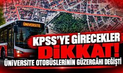 KPSS’ye girecekler dikkat! Üniversite otobüslerinin güzergâhı değişti