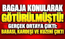 BAGAJA KONULARAK GÖTÜRÜLMÜŞTÜ! GERÇEK ORTAYA ÇIKTI: BABASI, KARDEŞİ VE KUZENİ ÇIKTI