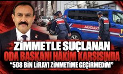 Zimmetle suçlanan oda başkanı hakim karşısında: "Ben kesinlikle 508 bin lirayı zimmetime geçirmedim