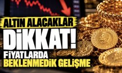 Altın Alacaklar Dikkat! Fiyatlarda Beklenmedik Gelişme
