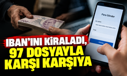 IBAN'ını kiraladı, 97 dosyayla karşı karşıya