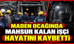 Maden ocağında mahsur kalan işçi hayatını kaybetti