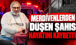 Merdivenlerden düşen şahıs hayatını kaybetti