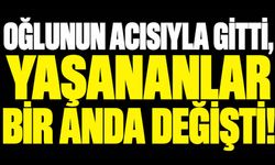 Oğlunun acısıyla gitti, yaşananlar bir anda değişti!
