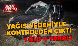 Yağışlı havada kontrolden çıktı 1 ölü 4 yaralı