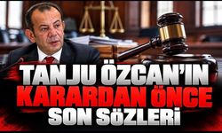 Tanju özcanın karar öncesi son sözleri