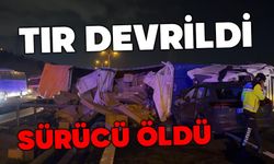 Tır devrildi sürücü yaşamını yitirdi
