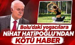 Bolu'daki yogacılara Nihat Hatipoğlu'ndan kötü haber