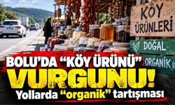 Bolu’da “köy ürünü” vurgunu! Yollarda “organik” yalanı