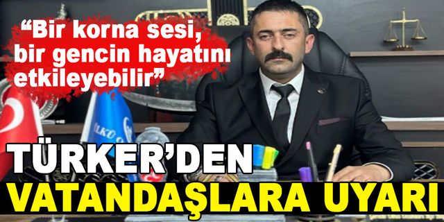 TÜRKER’DEN VATANDAŞLARA UYARI