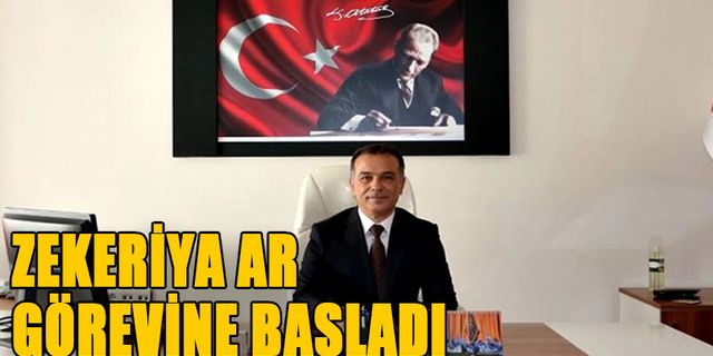 ZEKERİYA AR GÖREVİNE BAŞLADI