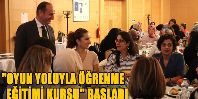 ''OYUN YOLUYLA ÖĞRENME EĞİTİMİ KURSU'' BAŞLADI