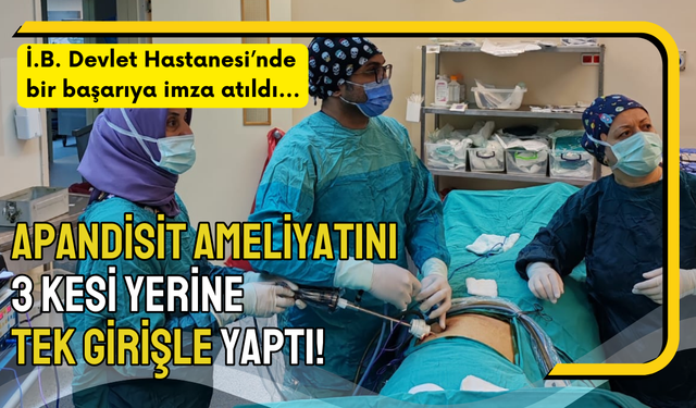 Apandisit ameliyatını 3 kesi yerine tek girişle yaptı!