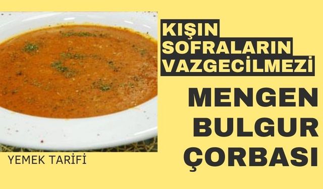Kışın sofraların vazgeçilmezi, Mengen Bulgur Çorbası