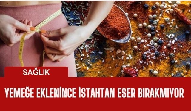 Yemeklere ekleyince iştahtan eser bırakmıyor! Yağ yakan mucize yöntem