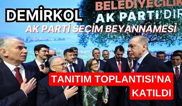 Demirkol, AK Parti Seçim Beyannamesi Tanıtım Toplantısı’na Katıldı