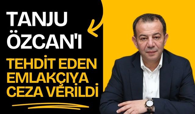 Tanju Özcan'ı tehdit eden emlakçıya ceza verildi
