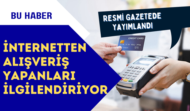 İnternetten alışveriş yapanları ilgilendiriyor: Resmi Gazete'de yayımlanarak yürürlüğe girdi