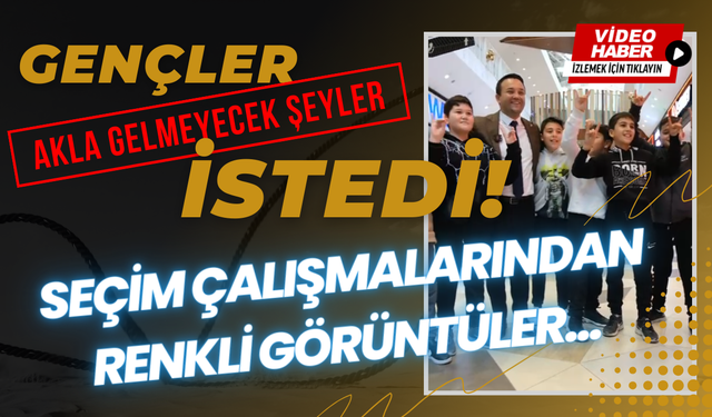 Gençler akla gelmeyecek şeyler istedi... Seçim çalışmalarından renkli görüntüler