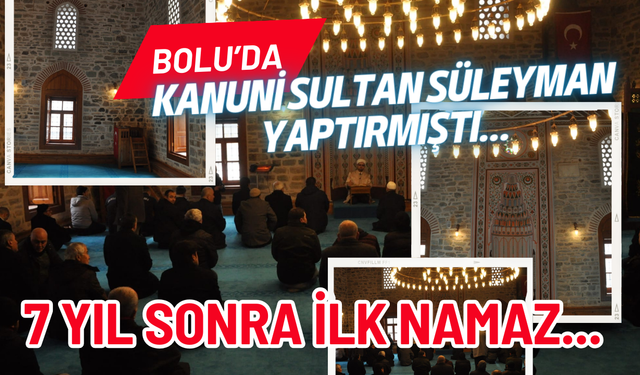 Kanuni Sultan Süleyman'ın Bolu’da yaptırdığı camide 7 yıl sonra ilk namaz